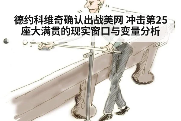 德约科维奇确认出战美网 冲击第25座大满贯的现实窗口与变量分析